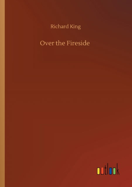 Cover for Richard King · Over the Fireside (Paperback Book) (2020)