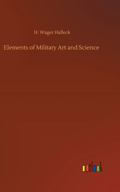 Cover for Henry Wager Halleck · Elements of Military Art and Science (Hardcover Book) (2020)