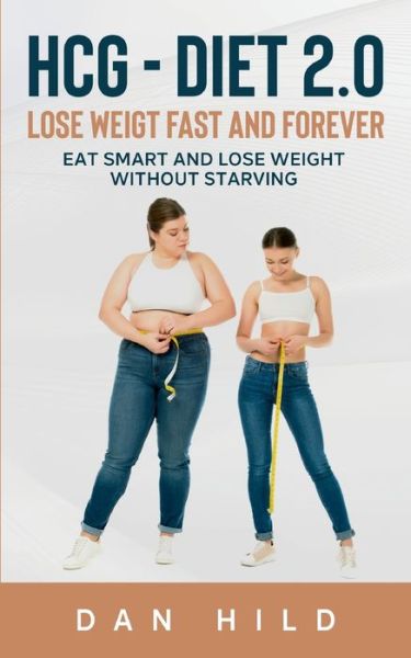Hcg - Diet 2.0: Lose Weigt Fast and Forever: Eat Smart and Lose Weight Without Starving - Dan Hild - Livros - Books on Demand - 9783752657593 - 18 de abril de 2021