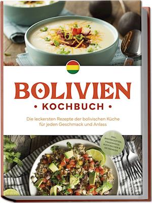 Cover for Laura Condori · Bolivien Kochbuch: Die leckersten Rezepte der bolivischen Küche für jeden Geschmack und Anlass - inkl. Brotrezepten, Fingerfood, Aufstrichen &amp; Getränken (Bok) (2024)