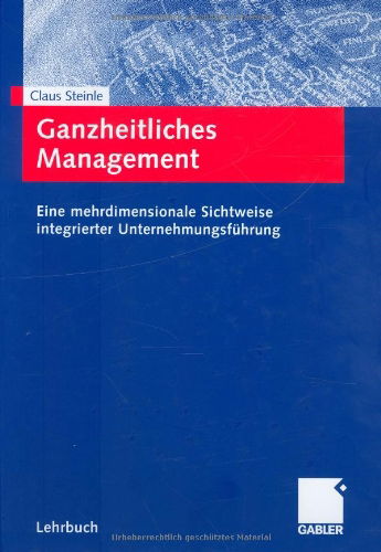 Cover for Claus Steinle · Ganzheitliches Management: Eine Mehrdimensionale Sichtweise Integrierter Unternehmungsfuhrung (Hardcover Book) [2005 edition] (2005)