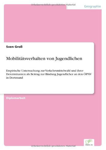 Cover for Sven Gross · Mobilitatsverhalten von Jugendlichen: Empirische Untersuchung zur Verkehrsmittelwahl und ihrer Determinanten als Beitrag zur Bindung Jugendlicher an den OEPNV in Dortmund (Paperback Book) [German edition] (1999)