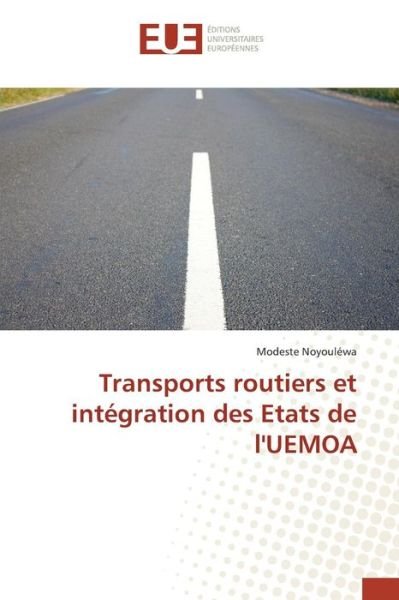 Transports Routiers et Integration Des Etats De L'uemoa - Noyoulewa Modeste - Books - Editions Universitaires Europeennes - 9783841661593 - February 28, 2018