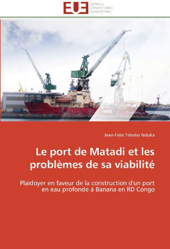 Cover for Jean-felix Tshobo Nduka · Le Port De Matadi et Les Problèmes De Sa Viabilité: Plaidoyer en Faveur De La Construction D'un Port en Eau Profonde À Banana en Rd Congo (Paperback Book) [French edition] (2018)