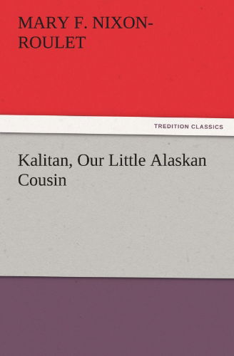 Cover for Mary F. Nixon-roulet · Kalitan, Our Little Alaskan Cousin (Tredition Classics) (Paperback Book) (2011)