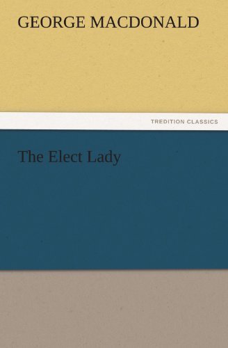 The Elect Lady (Tredition Classics) - George Macdonald - Bøger - tredition - 9783842466593 - 18. november 2011