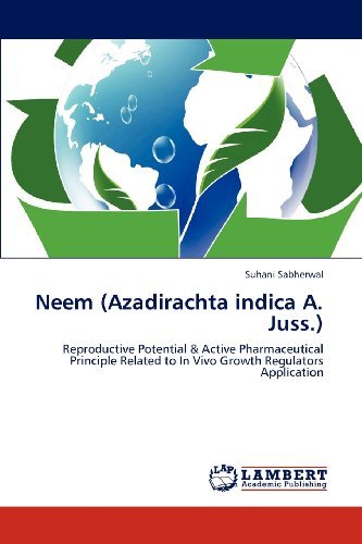 Neem (Azadirachta Indica A. Juss.): Reproductive Potential & Active Pharmaceutical Principle Related to in Vivo Growth Regulators Application - Suhani Sabherwal - Books - LAP LAMBERT Academic Publishing - 9783847346593 - February 3, 2012