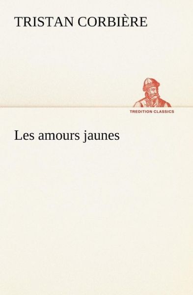 Cover for Tristan Corbière · Les Amours Jaunes (Tredition Classics) (French Edition) (Paperback Book) [French edition] (2012)