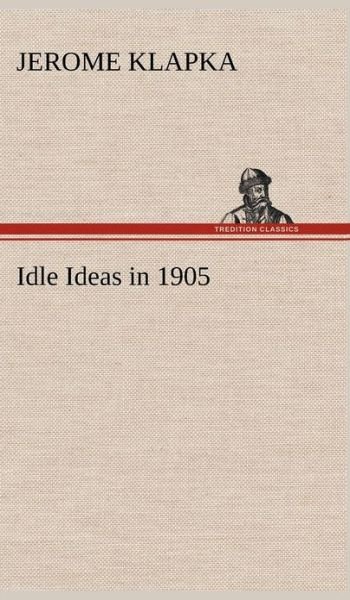 Cover for Jerome Klapka Jerome · Idle Ideas in 1905 (Hardcover Book) (2012)