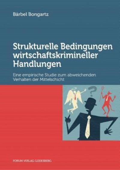 Strukturelle Bedingungen wirtschaftskrimineller Handlungen - Bärbel Bongartz - Książki - Forum Verlag Godesberg - 9783942865593 - 26 kwietnia 2016