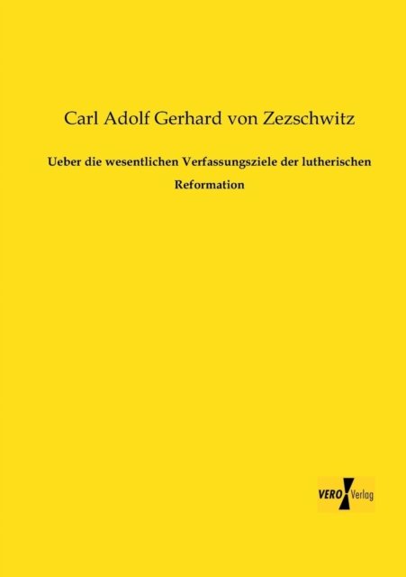 Cover for Carl Adolf Gerhard Von Zezschwitz · Ueber Die Wesentlichen Verfassungsziele Der Lutherischen Reformation (Paperback Book) [German edition] (2019)