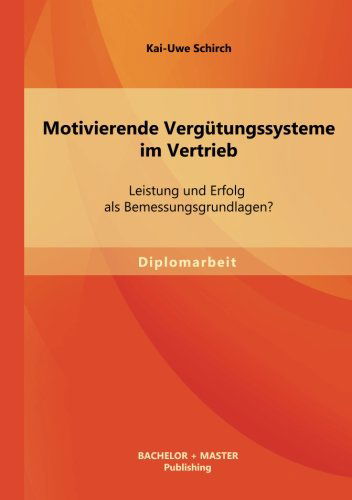 Cover for Kai-uwe Schirch · Motivierende Vergütungssysteme Im Vertrieb: Leistung Und Erfolg Als Bemessungsgrundlagen? (Paperback Book) [German edition] (2013)