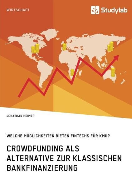 Cover for Jonathan Heimer · Crowdfunding als Alternative zur klassischen Bankfinanzierung. Welche Moeglichkeiten bieten Fintechs fur KMU? (Paperback Book) (2018)