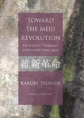 Toward the Meiji Revolution: The Search for "Civilization" in Nineteenth Century Japan - Karube Tadashi - Boeken - Japan Publishing Industry Foundation for - 9784866580593 - 1 oktober 2019