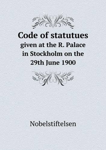 Cover for Nobelstiftelsen · Code of Statutues Given at the R. Palace in Stockholm on the 29th June 1900 (Paperback Bog) (2013)