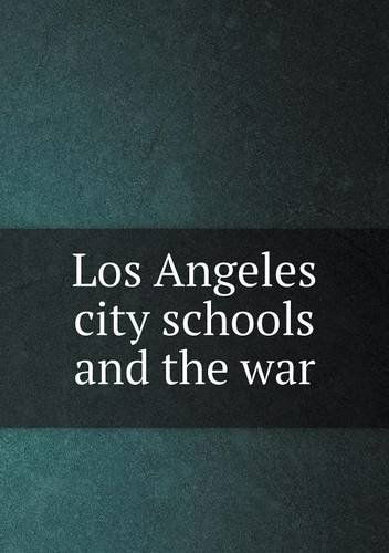 Los Angeles City Schools and the War - Los Angeles City School District - Books - Book on Demand Ltd. - 9785518817593 - September 3, 2013