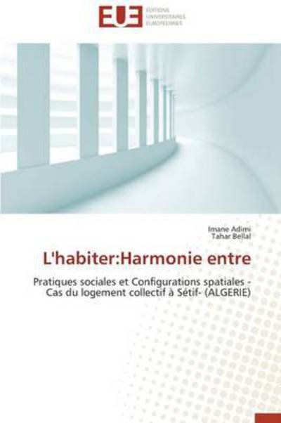 Cover for Tahar Bellal · L'habiter:harmonie Entre: Pratiques Sociales et Configurations Spatiales -cas Du Logement Collectif À Sétif- (Algerie) (French Edition) (Pocketbok) [French edition] (2018)