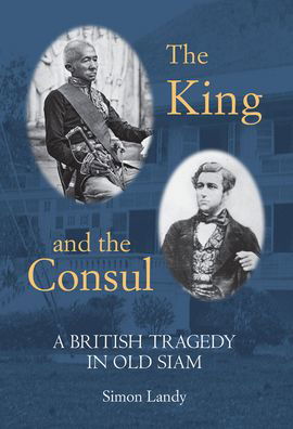 Cover for Simon Landy · The King and the Consul: A British Tragedy in Old Siam (Hardcover Book) (2022)