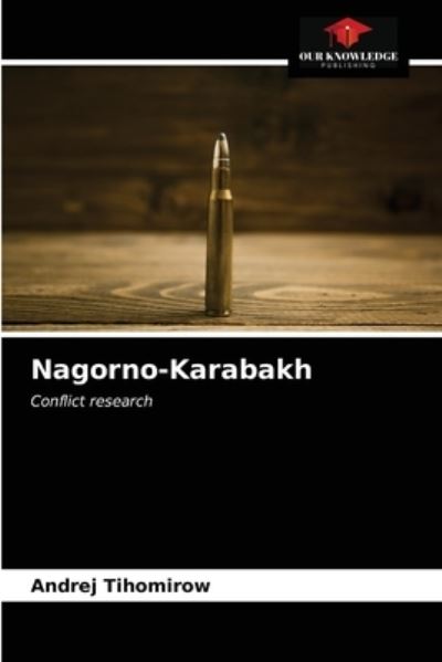 Nagorno-Karabakh - Andrej Tihomirow - Kirjat - Our Knowledge Publishing - 9786203152593 - torstai 24. joulukuuta 2020