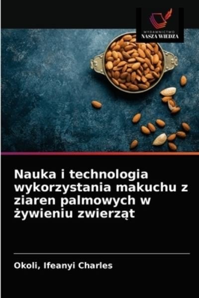 Cover for Okoli Ifeanyi Charles · Nauka i technologia wykorzystania makuchu z ziaren palmowych w ?ywieniu zwierz?t (Paperback Book) (2021)