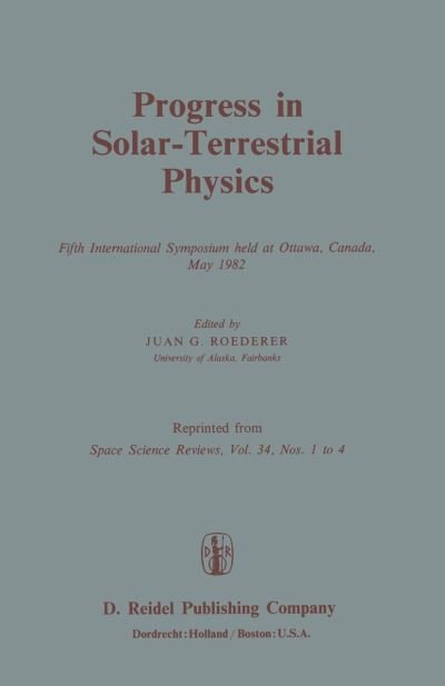 J G Roederer · Progress in Solar-Terrestrial Physics: Fifth International Symposium held at Ottawa, Canada, May 1982 (Innbunden bok) [Reprinted from SPACE SCIENCE REVIEWS, 34:1-4, 1983 edition] (1983)