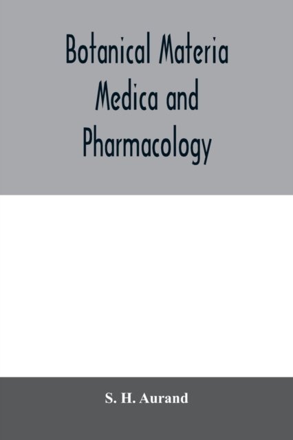 Cover for S H Aurand · Botanical materia medica and pharmacology; drugs considered from a botanical, pharmaceutical, physiological, therapeutical and toxicological standpoint (Paperback Book) (2020)
