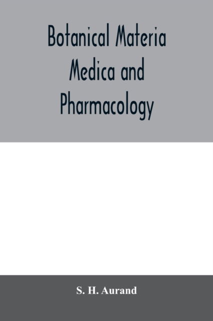 Cover for S H Aurand · Botanical materia medica and pharmacology; drugs considered from a botanical, pharmaceutical, physiological, therapeutical and toxicological standpoint (Taschenbuch) (2020)