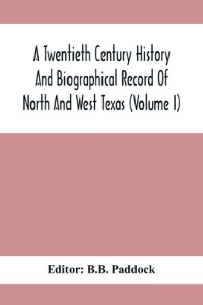 Cover for B B Paddock · A Twentieth Century History And Biographical Record Of North And West Texas (Volume I) (Paperback Bog) (2021)