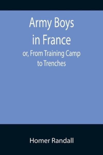 Cover for Homer Randall · Army Boys in France; or, From Training Camp to Trenches (Paperback Book) (2022)
