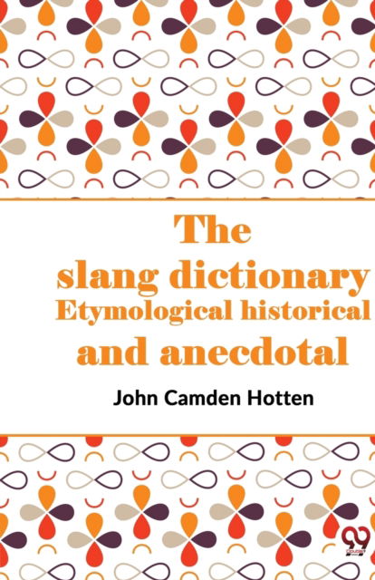 Cover for John Camden Hotten · The Slang Dictionary Etymological Historical and Anecdotal (Paperback Book) (2023)