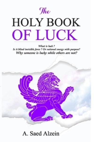 The Holy Book of Luck: What is Luck ? is it blind force or rational energy with purpose ? - A Saed Alzein - Boeken - Ahmad Saed Alzein - 9789529451593 - 26 juli 2021