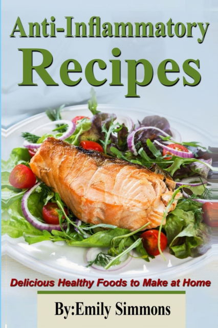 Cover for Emily Simmons · Anti-Inflammatory Recipes: Delicious Healthy Foods to Make at Home (Pocketbok) (2018)