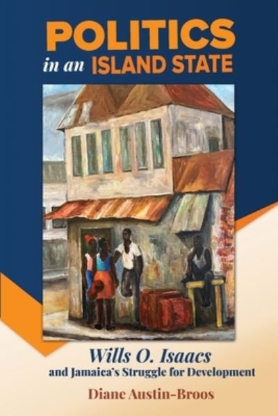Cover for Diane Austin-Broos · Politics in an Island State: Wills O. Isaacs and Jamaica's Struggle for Development (Paperback Book) (2024)