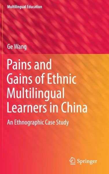Cover for Ge Wang · Pains and Gains of Ethnic Multilingual Learners in China: An Ethnographic Case Study - Multilingual Education (Innbunden bok) [1st ed. 2016 edition] (2016)