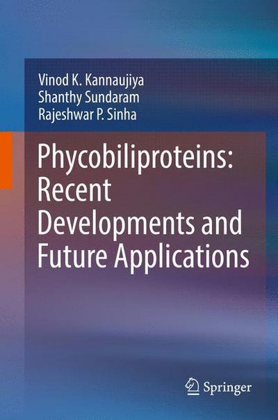 Phycobiliproteins Recent Developments and Future Applications - Kannaujiya - Books - Springer Verlag, Singapore - 9789811064593 - January 30, 2018