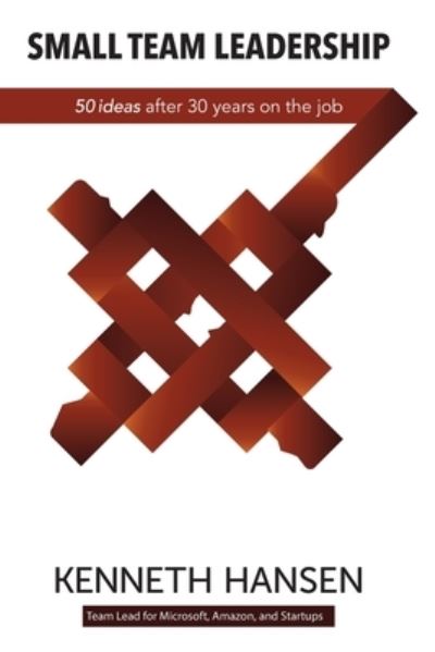 Small Team Leadership: 50 Ideas after 30 Years on the Job - Kenneth Hansen - Książki - Independently Published - 9798464338593 - 27 sierpnia 2021