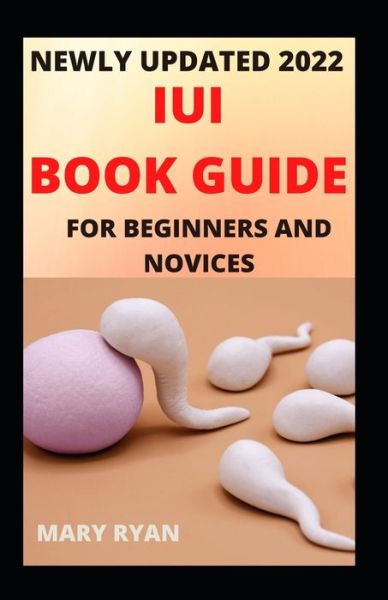 Cover for Mary Ryan · Newly Updated 2022 IUI Book Guide For Beginners And Dummies (Paperback Book) (2021)