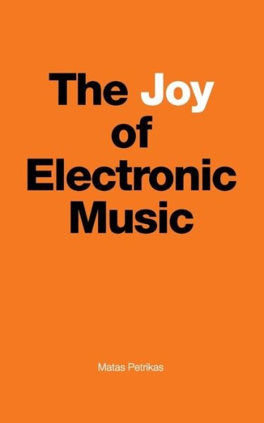 The Joy of Electronic Music - Matas Petrikas - Boeken - Independently Published - 9798634663593 - 3 juni 2020