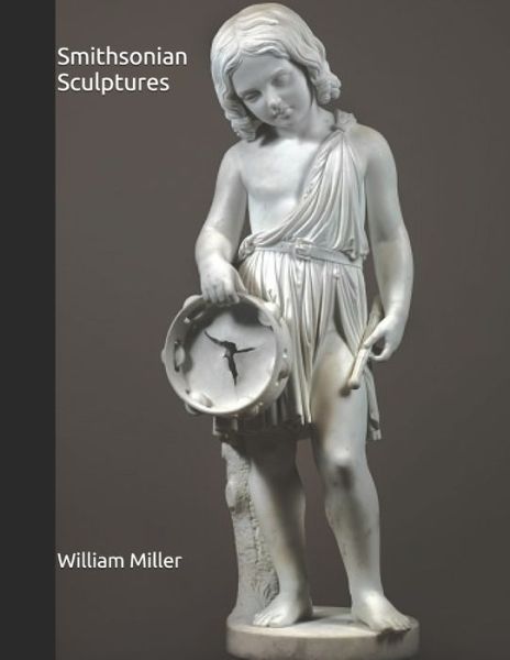 Smithsonian Sculptures - William Miller - Books - Independently Published - 9798637831593 - April 16, 2020