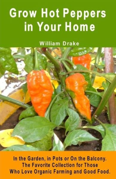 Cover for William Drake · Grow Hot Peppers in Your Home. In the Garden, in Pots or On the Balcony (Pocketbok) (2020)