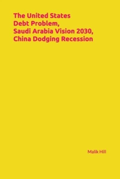 Cover for Malik Hill · The United States Debt Problem, Saudi Arabia Vision 2030, China Dodging Recession (Paperback Book) (2021)