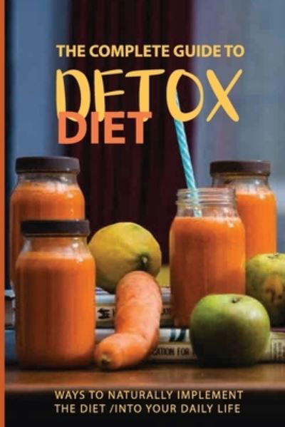 Cover for Ike Deffibaugh · The Complete Guide To Detox Diet (Taschenbuch) (2021)