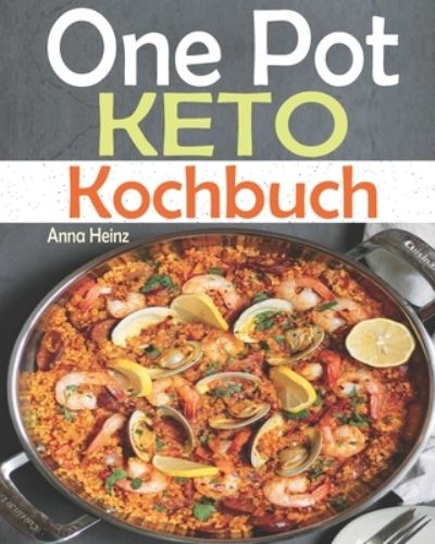 Cover for Anna Heinz · One Pot Keto Kochbuch: Entdecken Sie die Keto-Kuche mit einfach und schmackhaften Low-Carb-Rezepten um Ihre Diat erfolgreich durchzufuhren, Ketogene Ernahrung Rezepte (One Pot Low Carb Kochbuch) (Paperback Book) (2021)