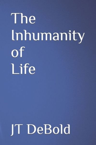 Cover for Jt Debold · The Inhumanity of Life (Pocketbok) (2022)