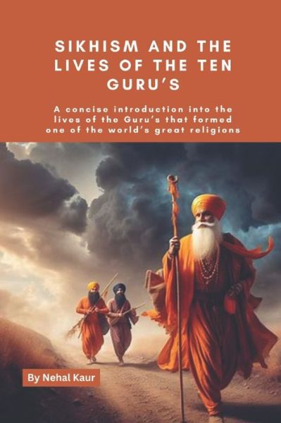 Cover for Nehal Kaur · Sikhism and the lives of the Ten Guru's: A concise introduction into the lives of the Guru's that formed one of the world's great religions (Paperback Book) (2023)