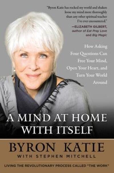 Cover for Byron Katie · A Mind at Home with Itself: How Asking Four Questions Can Free Your Mind, Open Your Heart, and Turn Your World Around (Paperback Book) (2018)