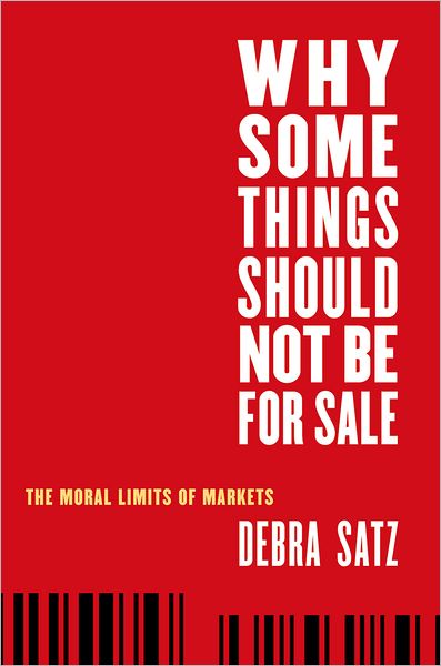 Cover for Satz, Debra (Marta Sutton Weeks Professor of Ethics in Society, Marta Sutton Weeks Professor of Ethics in Society, Stanford University) · Why Some Things Should Not Be for Sale: The Moral Limits of Markets - Oxford Political Philosophy (Hardcover Book) (2010)