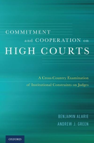 Cover for Alarie, Benjamin (Osler Chair in Business Law, Osler Chair in Business Law, University of Toronto Faculty of Law) · Commitment and Cooperation on High Courts: A Cross-Country Examination of Institutional Constraints on Judges (Hardcover Book) (2017)