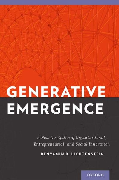 Cover for Lichtenstein, Benyamin B. (Associate Professor, Management and Entrepreneurship, Associate Professor, Management and Entrepreneurship, University of Massachussetts, Boston) · Generative Emergence: A New Discipline of Organizational, Entrepreneurial, and Social Innovation (Hardcover Book) (2014)