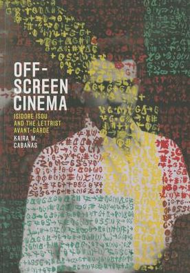 Cover for Kaira M. Cabanas · Off-Screen Cinema: Isidore Isou and the Lettrist Avant-Garde (Paperback Book) (2015)